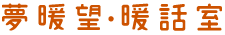 夢暖望・暖話室